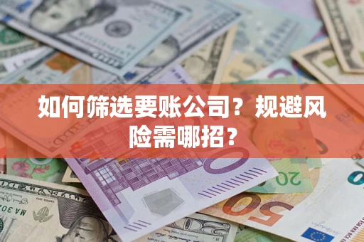 北京如何筛选要账公司？规避风险需哪招？