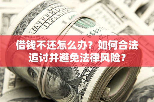 北京借钱不还怎么办？如何合法追讨并避免法律风险？