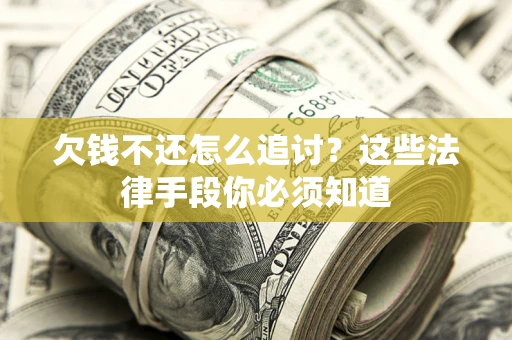 北京欠钱不还怎么追讨？这些法律手段你必须知道