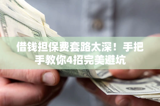 北京借钱担保费套路太深！手把手教你4招完美避坑