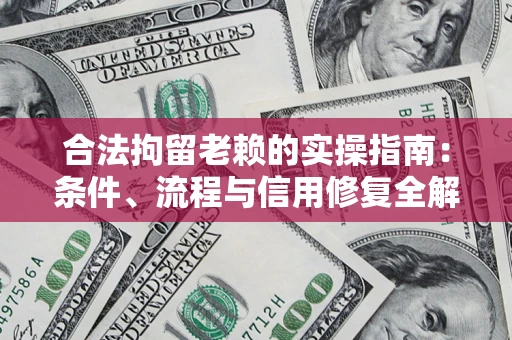 北京合法拘留老赖的实操指南:条件、流程与信用修复全解析 北京合法拘留老赖的实操指南:条件、流程与信用修复全解析