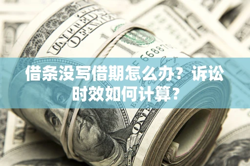 北京借条没写借期怎么办？诉讼时效如何计算？