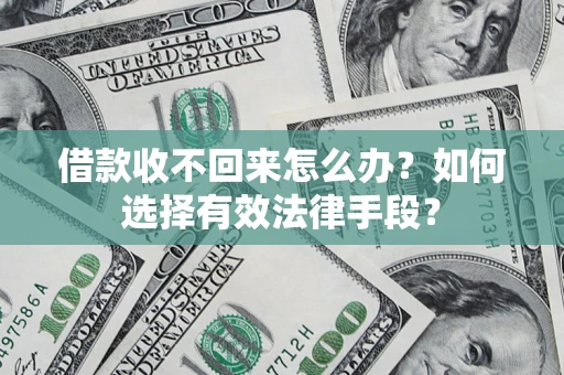 北京借款收不回来怎么办？如何选择有效法律手段？
