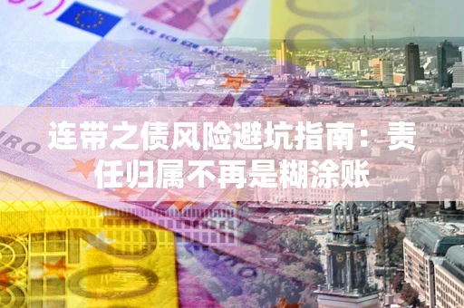 北京连带之债风险避坑指南：责任归属不再是糊涂账
