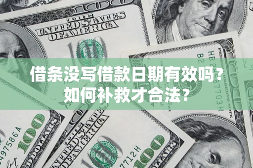 北京借条没写借款日期有效吗？如何补救才合法？