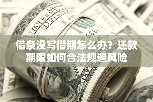 北京借条没写借期怎么办？还款期限如何合法规避风险