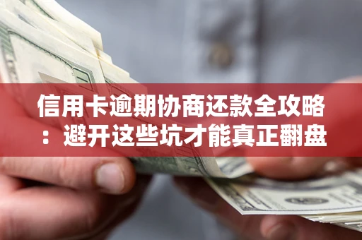 北京信用卡逾期协商还款全攻略：避开这些坑才能真正翻盘